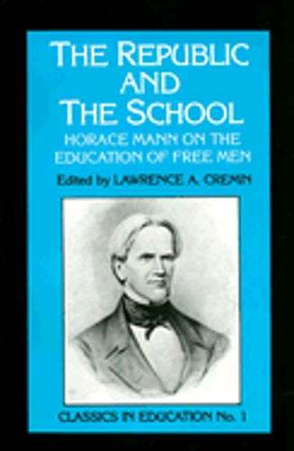 Republic and the School: Horace Mann on the Education of Free Men by Cremin: New