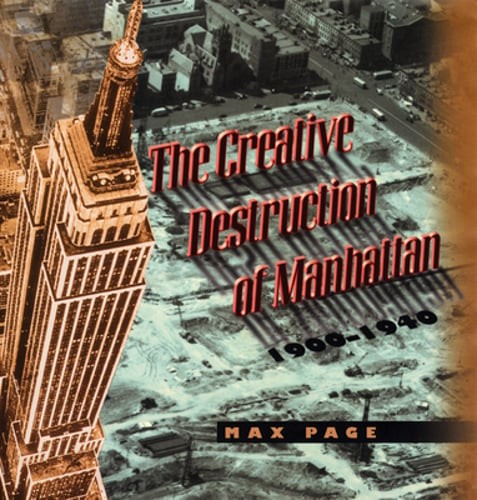 The Creative Destruction of Manhattan, 1900-1940 by Professor Page, Max: Used