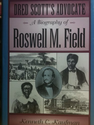 DRED SCOTT’S ADVOCATE: A BIOGRAPHY OF ROSWELL M FIELD By Kenneth C. Kaufman Mint