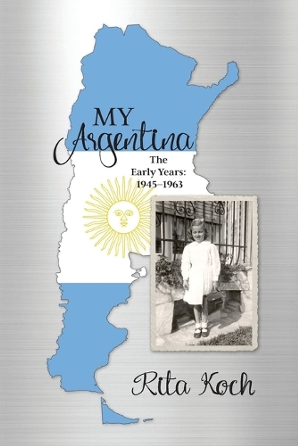 My Argentina: The Early Years: 1945-1963 by Rita Koch Paperback Book