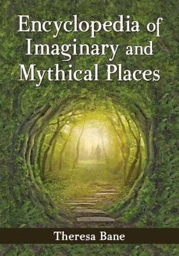 Encyclopedia of Imaginary and Mythical Places by Theresa Bane: New