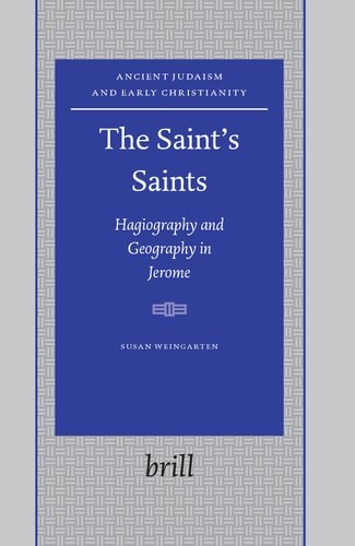The Saint’s Saints: Hagiography And Geography In Jerome (Ancient Judaism & Earl