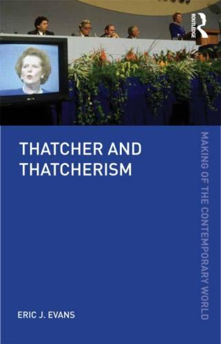 Thatcher and Thatcherism (The Making of the Contemporary World)