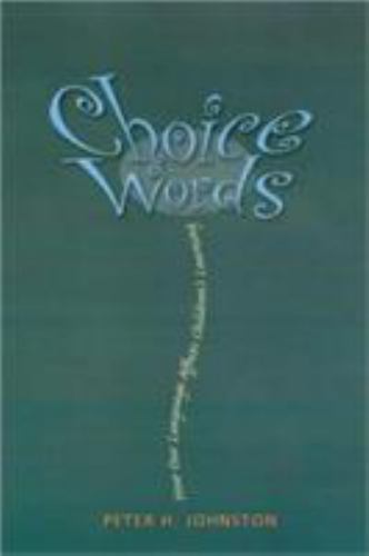 Choice Words : How Our Language Affects Children’s Learning by Peter H. Johnston