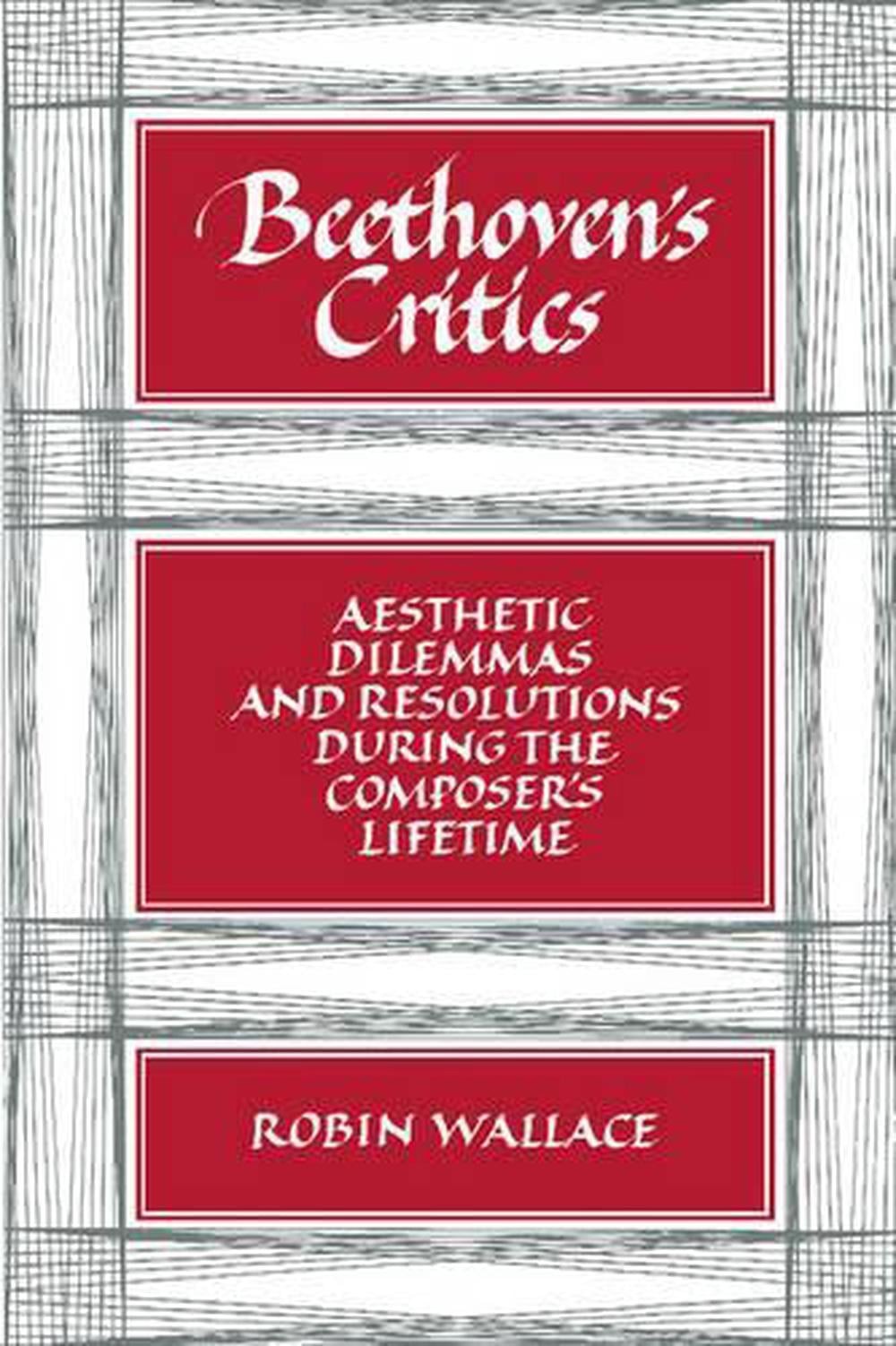 Beethoven’s Critics: Aesthetic Dilemmas and Resolutions during the Composer’s Li
