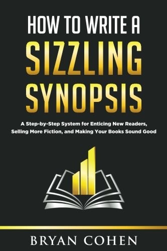 How to Write a Sizzling Synopsis: A Step-by-Step System for Enticing New Rea…