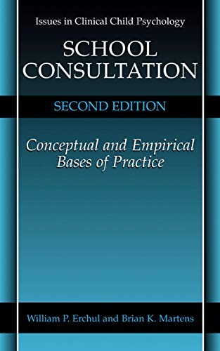 SCHOOL CONSULTATION: CONCEPTUAL AND EMPIRICAL BASES OF By William P. Erchul