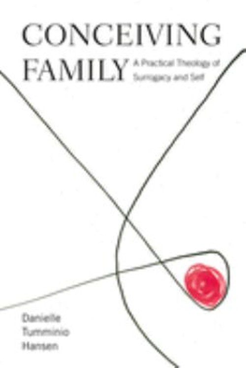 Conceiving Family : A Practical Theology of Surrogacy and Self Ha