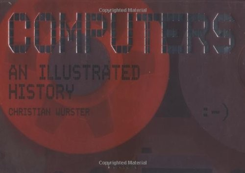 COMPUTERS: AN ILLUSTRATED HISTORY By Christian Wurster – Hardcover **Mint**