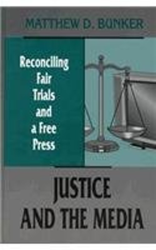 Justice and the Media : Reconciling Fair Trials and a Free Press