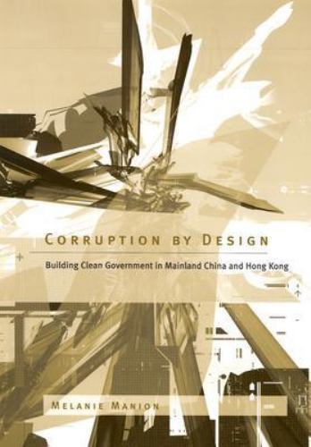 Corruption by Design : Building Clean Government in Mainland China and Hong K…
