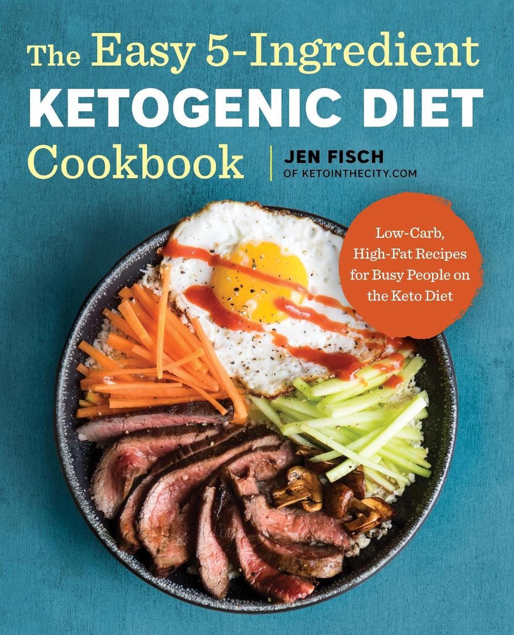 The Easy 5-Ingredient Ketogenic Diet Cookbook: Low-Carb, High-Fat Recipes for Bu