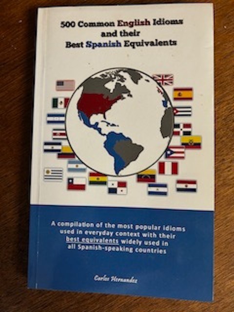 500 Common English Idioms and their best Spanish Equivalents by Carlos Hernandez