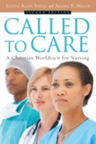 Called to Care : A Christian Worldview for Nursing by Arlene B. Miller and…
