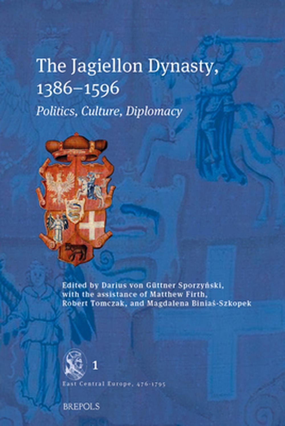 The Jagiellon Dynasty, 1386-1596: Politics, Culture, Diplomacy by Darius Von Gut
