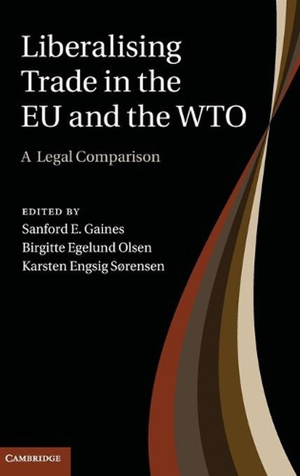 Liberalising Trade in the EU and the WTO: A Legal Comparison by Sanford E. Gaine