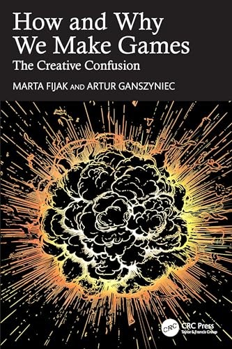 How and Why We Make Games: The Creative Confusion by Fijak, Ganszyniec PB..