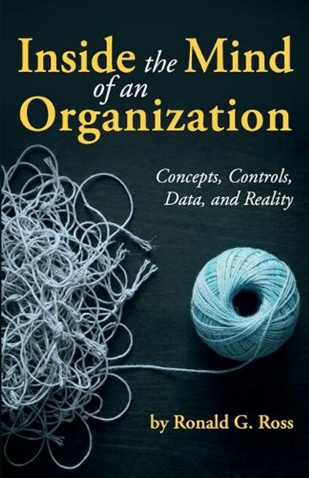 Inside the Mind of an Organization: Concepts, Controls, Data, and Reality by Ron