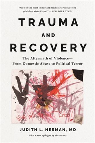 Trauma and Recovery: The Aftermath of Violence-―From Domestic Abuse to Politica