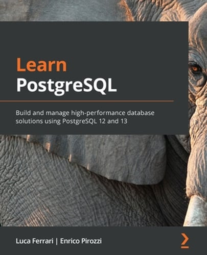 Learn PostgreSQL: Build and manage high-performance database solutions using