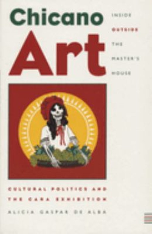 Chicano Art Inside/Outside the Master’s House : Cultural Politics