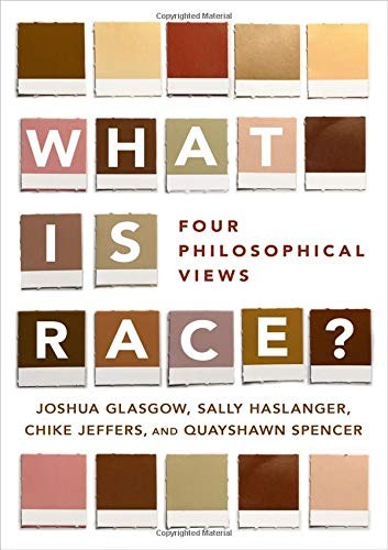 WHAT IS RACE: FOUR PHILOSOPHICAL VIEWS By Joshua Glasgow & Sally Haslanger