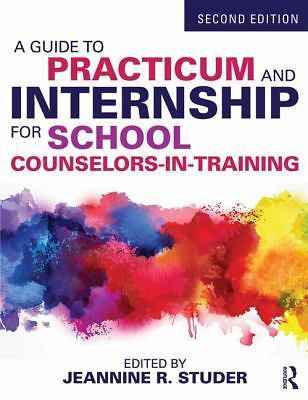 A Guide to Practicum and Internship for School Counselors-in-Training by Studer