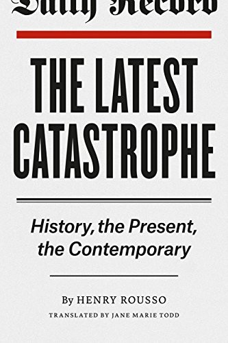 THE LATEST CATASTROPHE: HISTORY, THE PRESENT, THE By Henry Rousso & Jane Marie