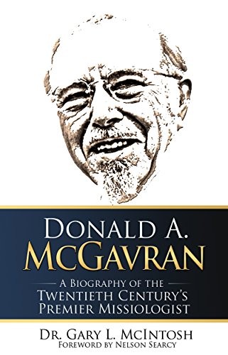 DONALD A. MCGAVRAN: A BIOGRAPHY OF THE TWENTIETH CENTURYS By Gary L. Mcintosh