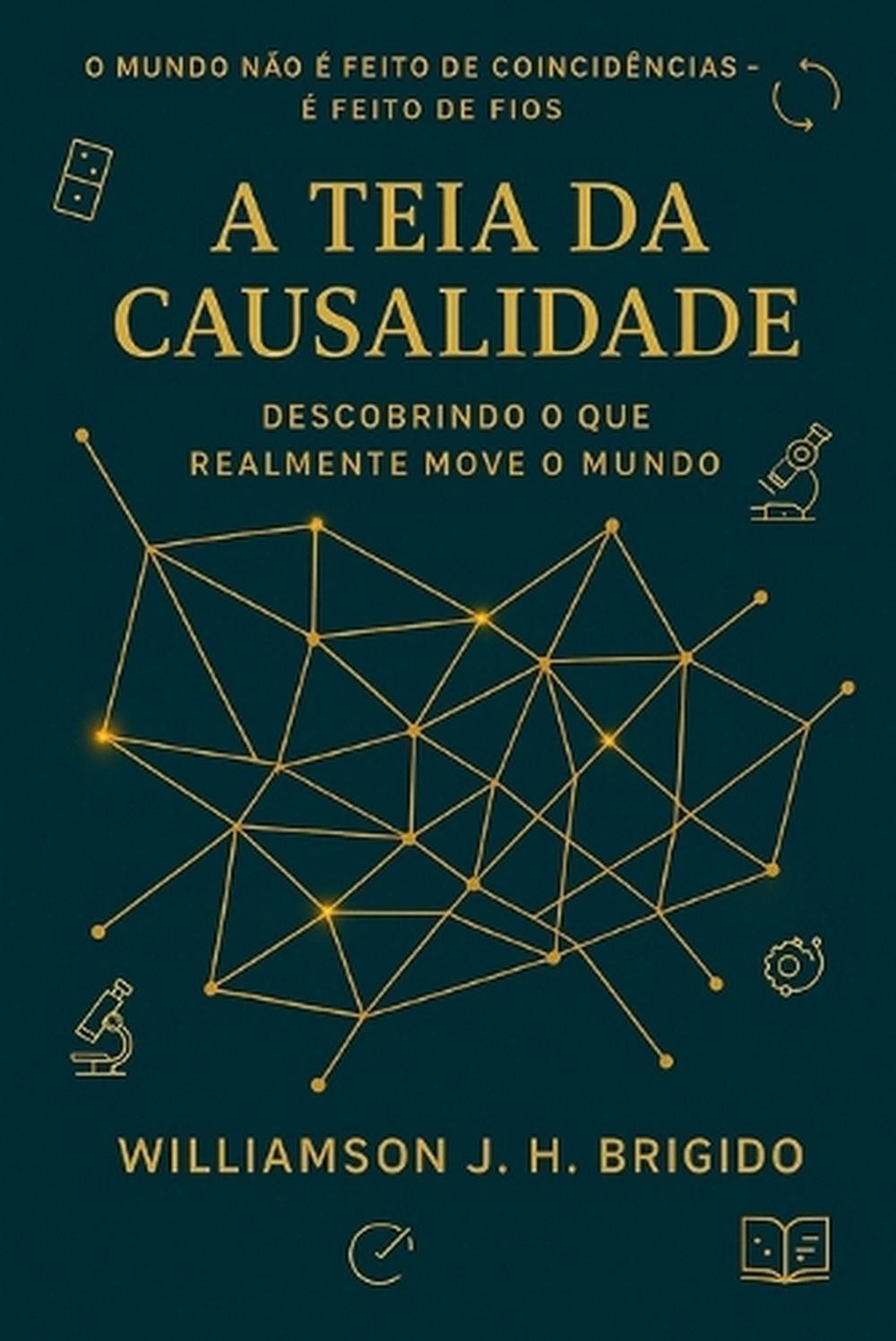 A Teia da Causalidade: Descobrindo o que realmente move o mundo: Princ?pios e Ap