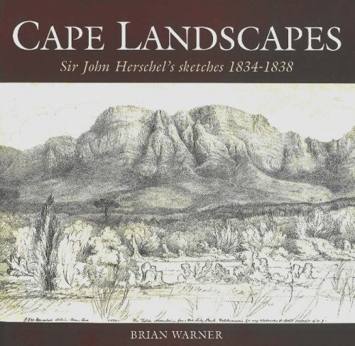 CAPE LANDSCAPES: SIR JOHN HERSCHEL’S SKETCHES 18341838 By Brian Warner BRAND NEW
