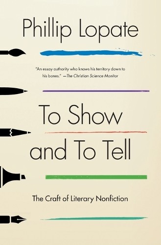 Phillip Lopate To Show and to Tell (Paperback) Essential Guide for Writers