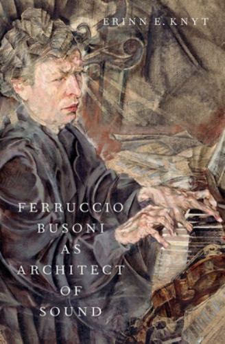 Ferruccio Busoni As Architect of Sound, Hardcover by Knyt, Erinn, Like New Us…