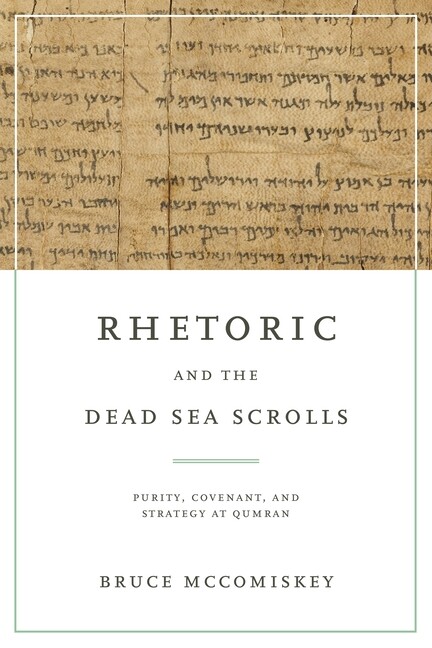 Rhetoric And The Dead Sea Scrolls: Purity, Covenant, And Strategy At Qumran