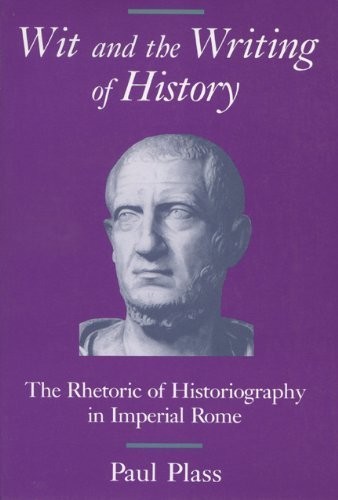 WIT AND THE WRITING OF HISTORY: THE RHETORIC OF By Paul Plass **Excellent**