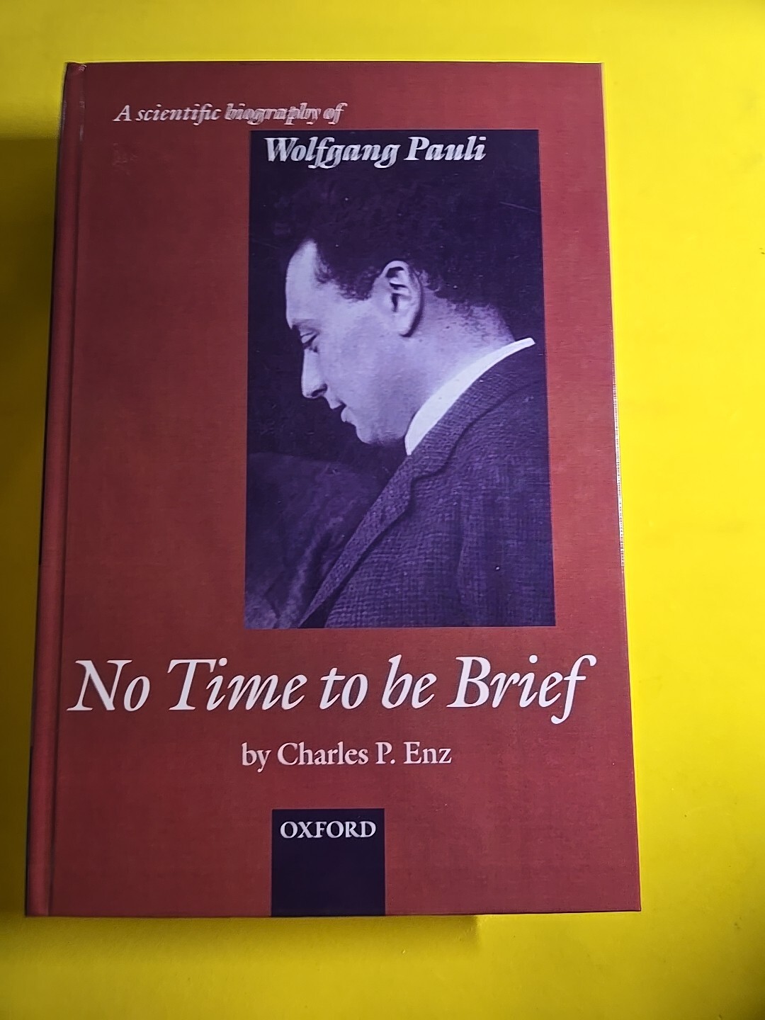 No Time to Be Brief : A Scientific Biography of Wolfgang Pauli by Charles P. Enz