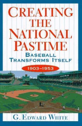 Creating the National Pastime Baseball Transforms Itself 1903-1953