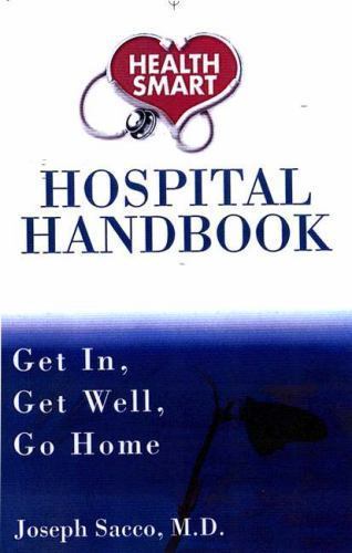 HEALTH SMART: HOSPITAL HANDBOOK–GET IN, GET WELL, GO HOME By Sacco Joseph M.d.