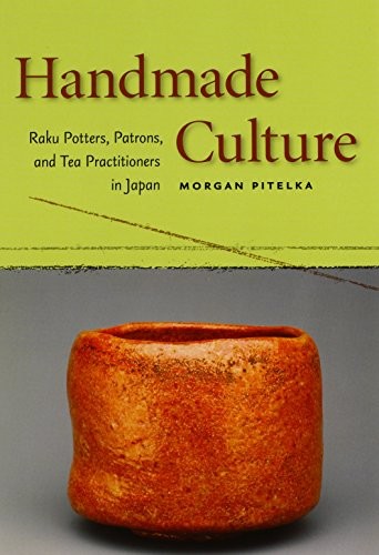 Handmade Culture: Raku Potters, Patrons, and Tea Practitioners i