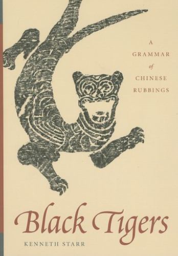 Black Tigers : A Grammar of Chinese Rubbings by Kenneth Starr (2008, Trade…