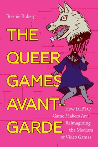 The Queer Games Avant-Garde: How LGBTQ Game Makers Are Reimagining the Medium of