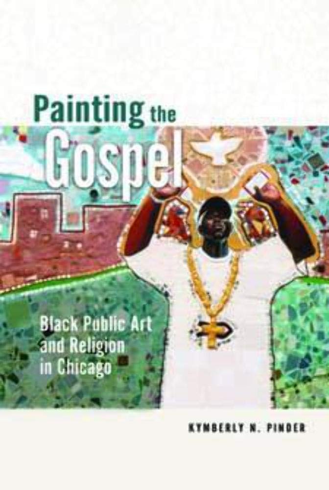 Painting the Gospel: Black Public Art and Religion in Chicago (New Black Stu…
