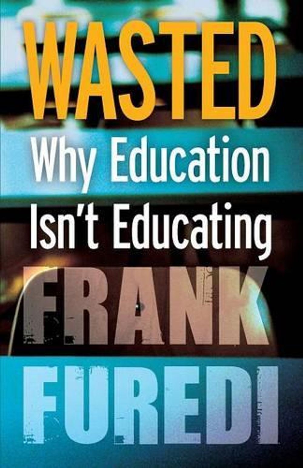 Wasted: Why Education Isn’t Educating by Frank Furedi (English) Paperback Book