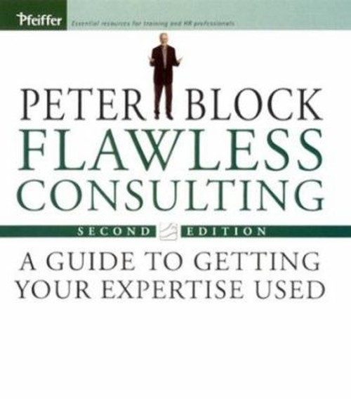Flawless Consulting : A Guide to Getting Your Expertise Used Pete