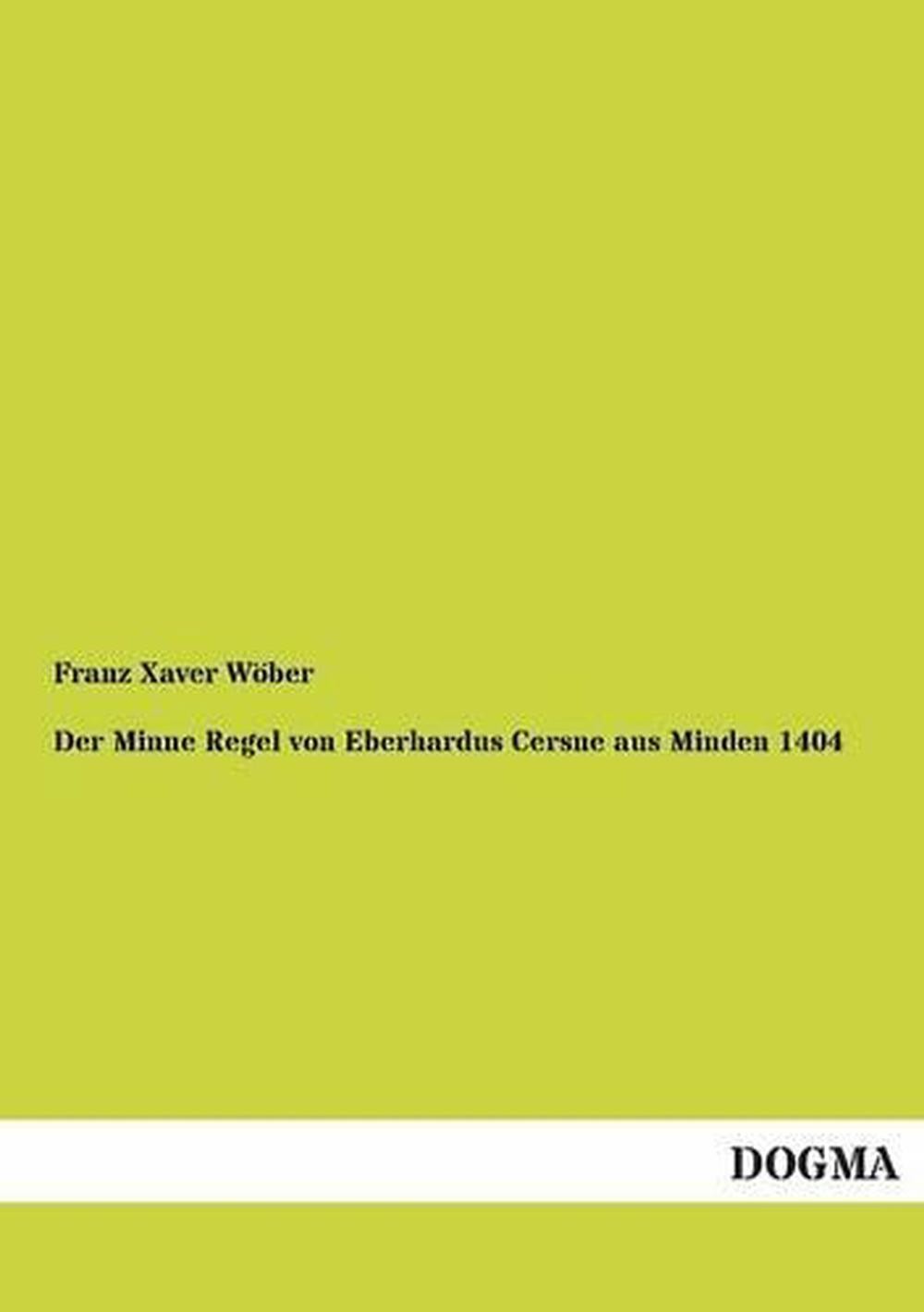 Der Minne Regel von Eberhardus Cersne aus Minden 1404: Mit einem Anhang von Lied