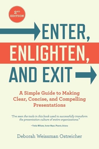 Enter, Enlighten, and Exit: A Simple Guide to Making Clear, Concise, and Compell