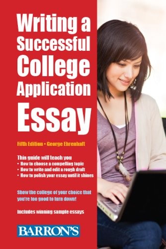 WRITING A SUCCESSFUL COLLEGE APPLICATION ESSAY (BARRON’S By George Ehrenhaft VG+