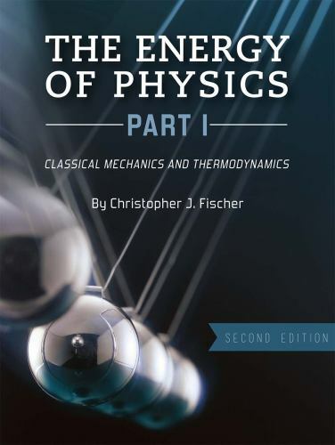 The Energy of Physics, Part I: Classical Mechanics and Thermodynamics by Fisc…