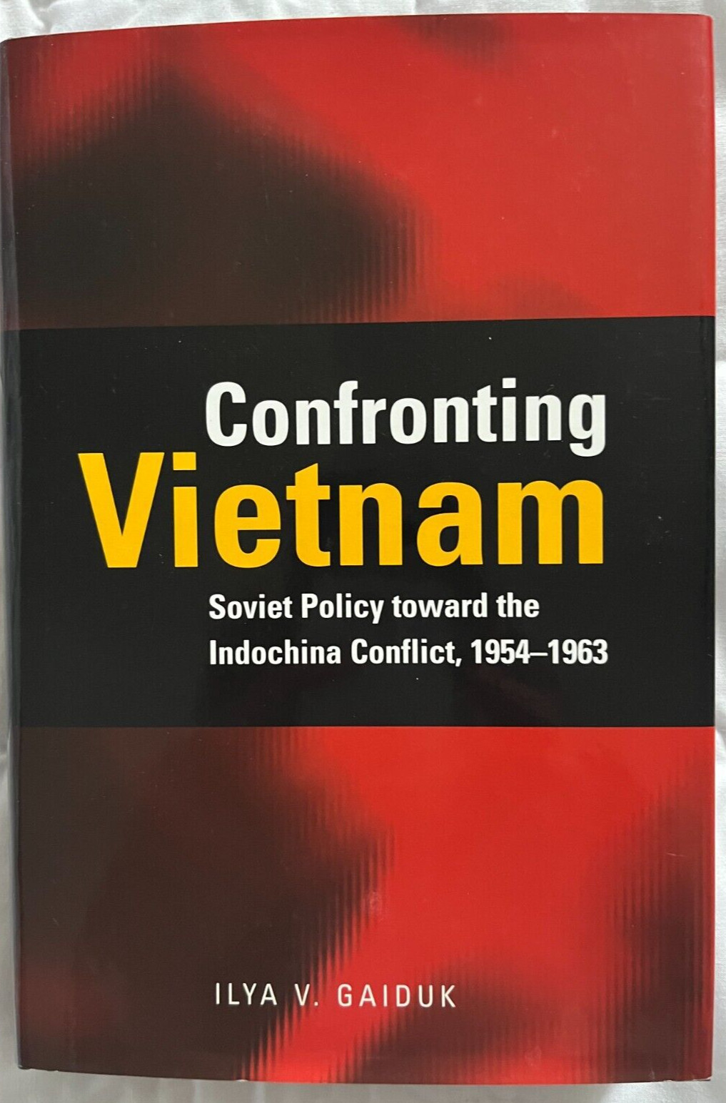 Confronting Vietnam: Soviet Policy Toward the Indochina Conflict by Ilya Gaiduk