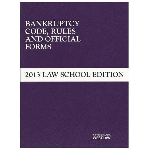 Bankruptcy Code, Rules and Official Forms, June 2013 Law School Edition…